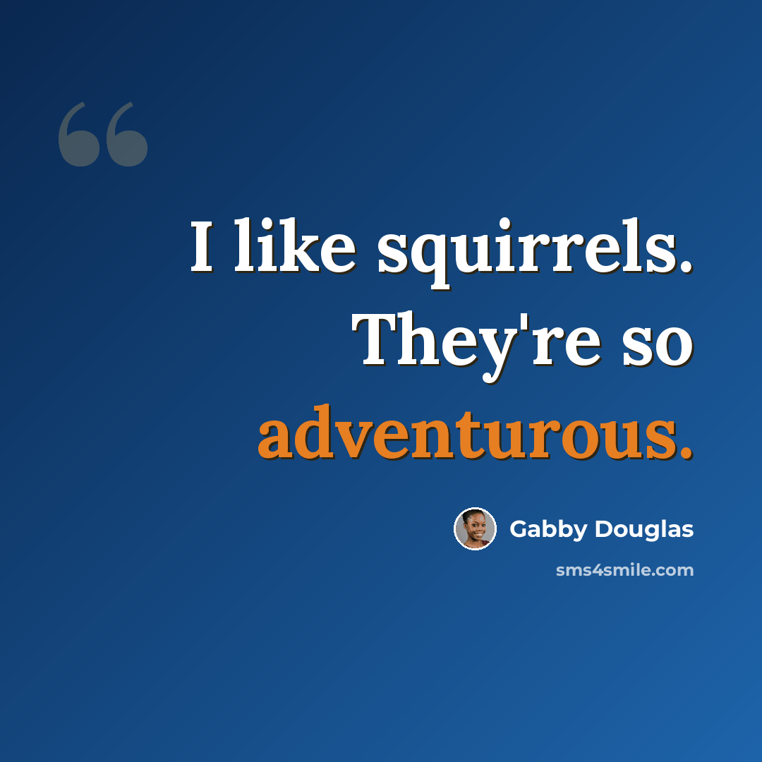 “I like squirrels. They're so adventurous.” quote by Gabby Douglas
