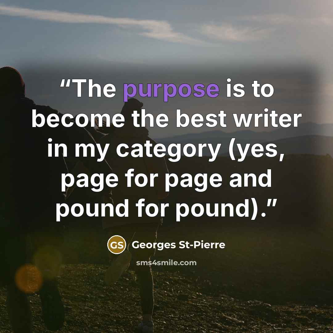 “The purpose is to become the best writer in my category (yes, page for page and pound for pound).” quote by Georges St-Pierre