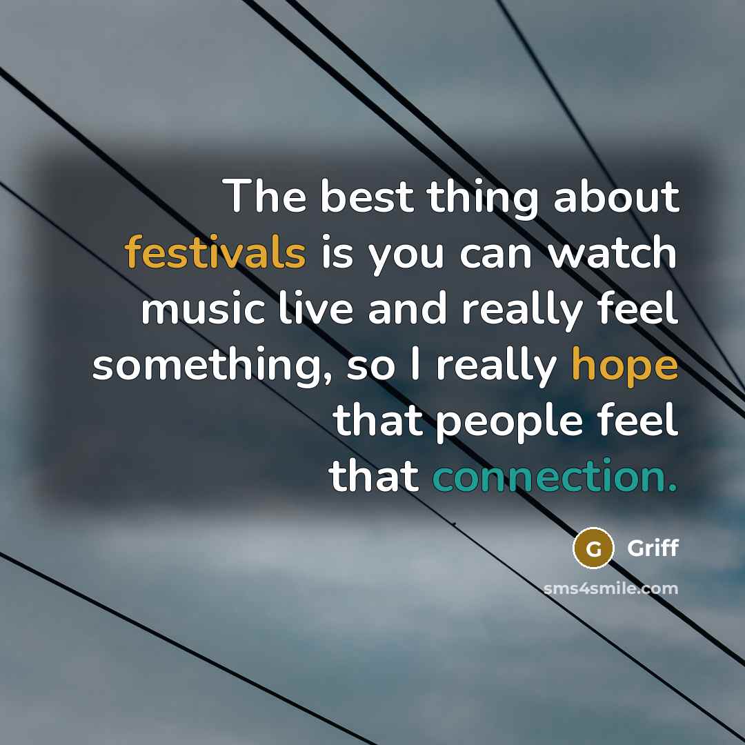 “The best thing about festivals is you can watch music live and really feel something, so I really hope that people feel that connection.” quote by Griff