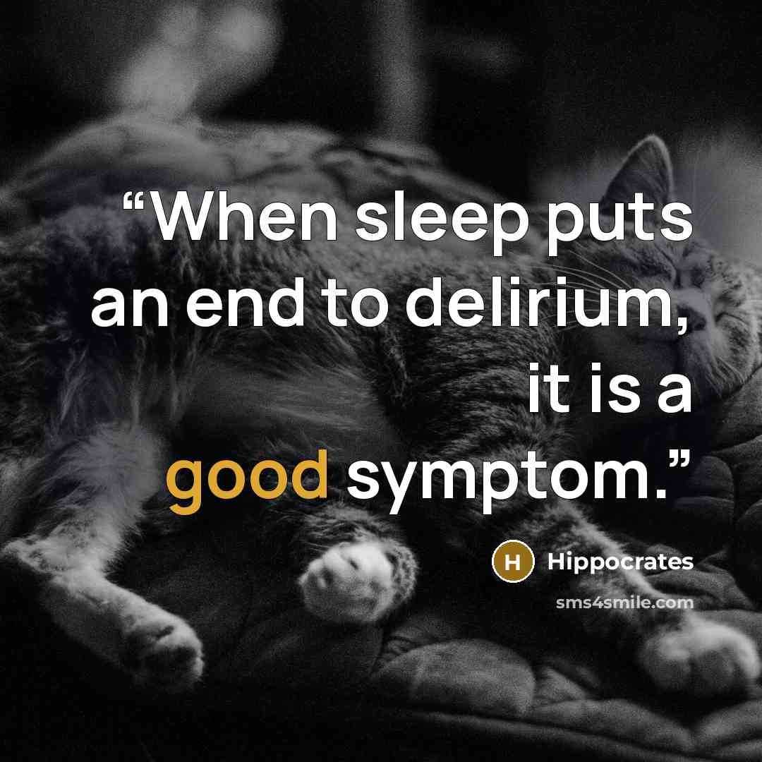 “When sleep puts an end to delirium, it is a good symptom.” quote by Hippocrates