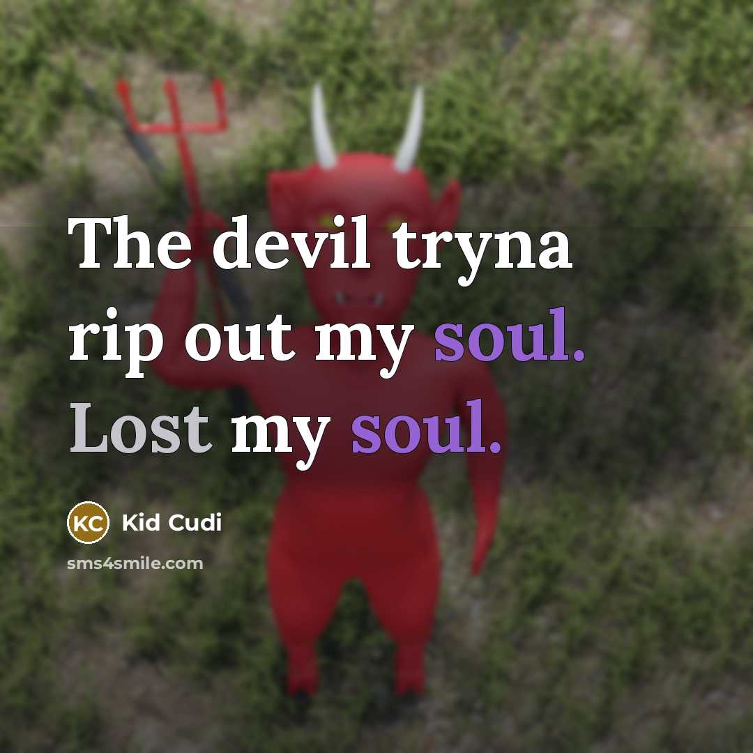 “The devil tryna rip out my soul. Lost my soul.” quote by Kid Cudi