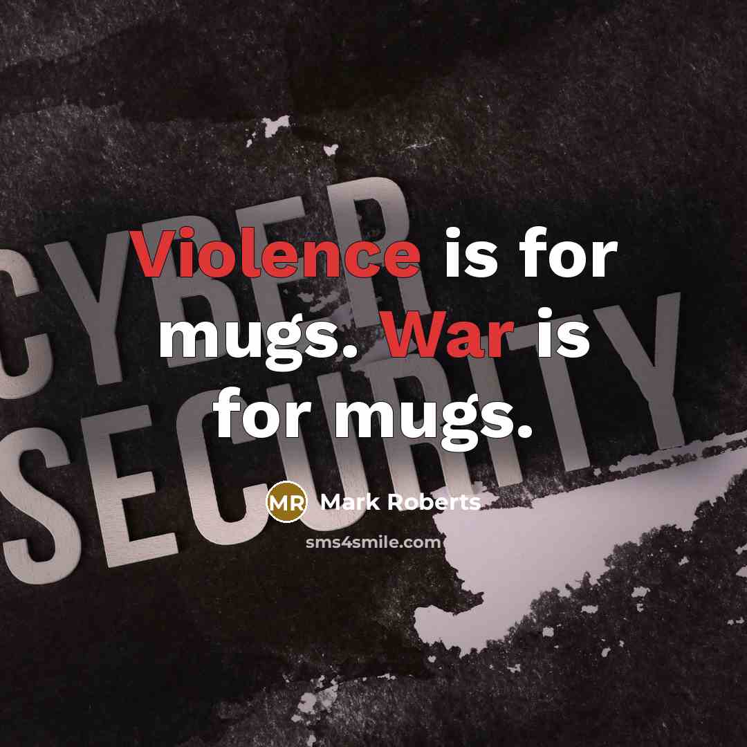 “Violence is for mugs. War is for mugs.” quote by Mark Roberts