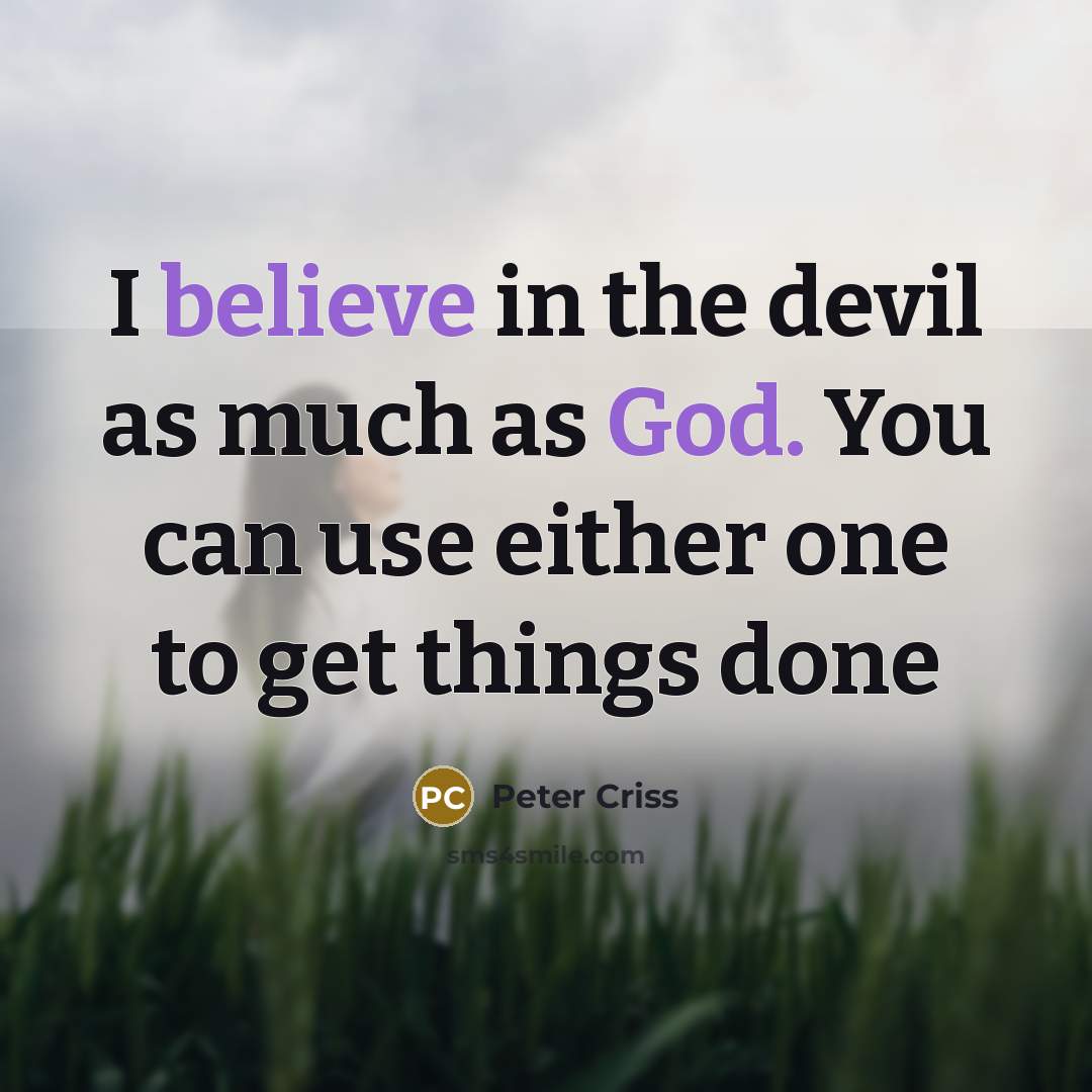 “I believe in the devil as much as God. You can use either one to get things done” quote by Peter Criss