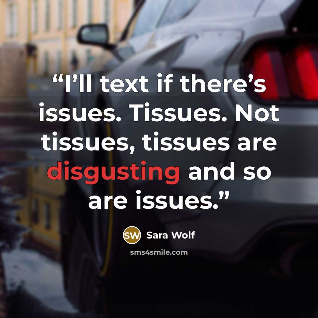 “I’ll text if there’s issues. Tissues. Not tissues, tissues are disgusting and so are issues.” quote by Sara Wolf