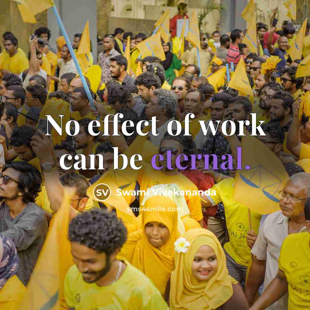 “No effect of work can be eternal.” quote by Swami Vivekananda