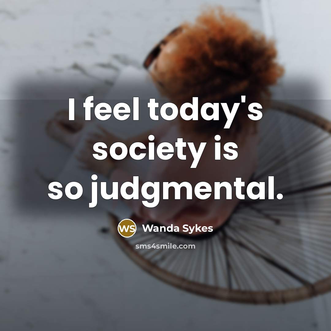 “I feel today's society is so judgmental.” quote by Wanda Sykes