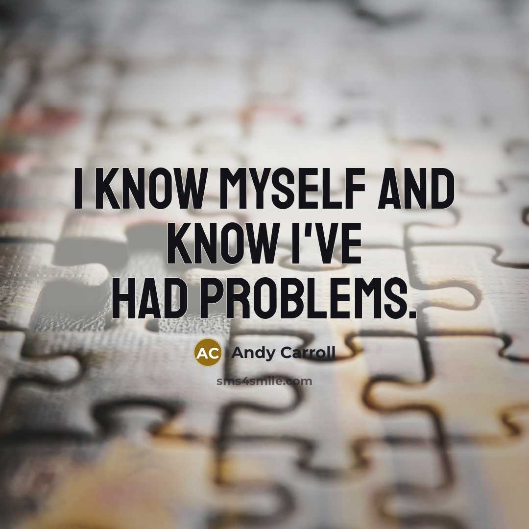 “I know myself and know I've had problems.” quote by Andy Carroll