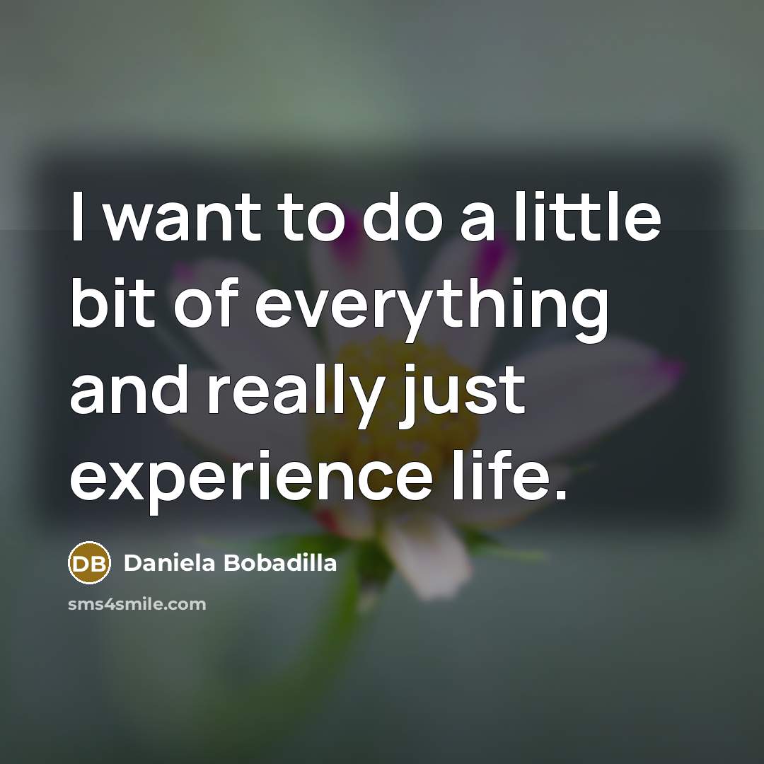 “I want to do a little bit of everything and really just experience life.” quote by Daniela Bobadilla