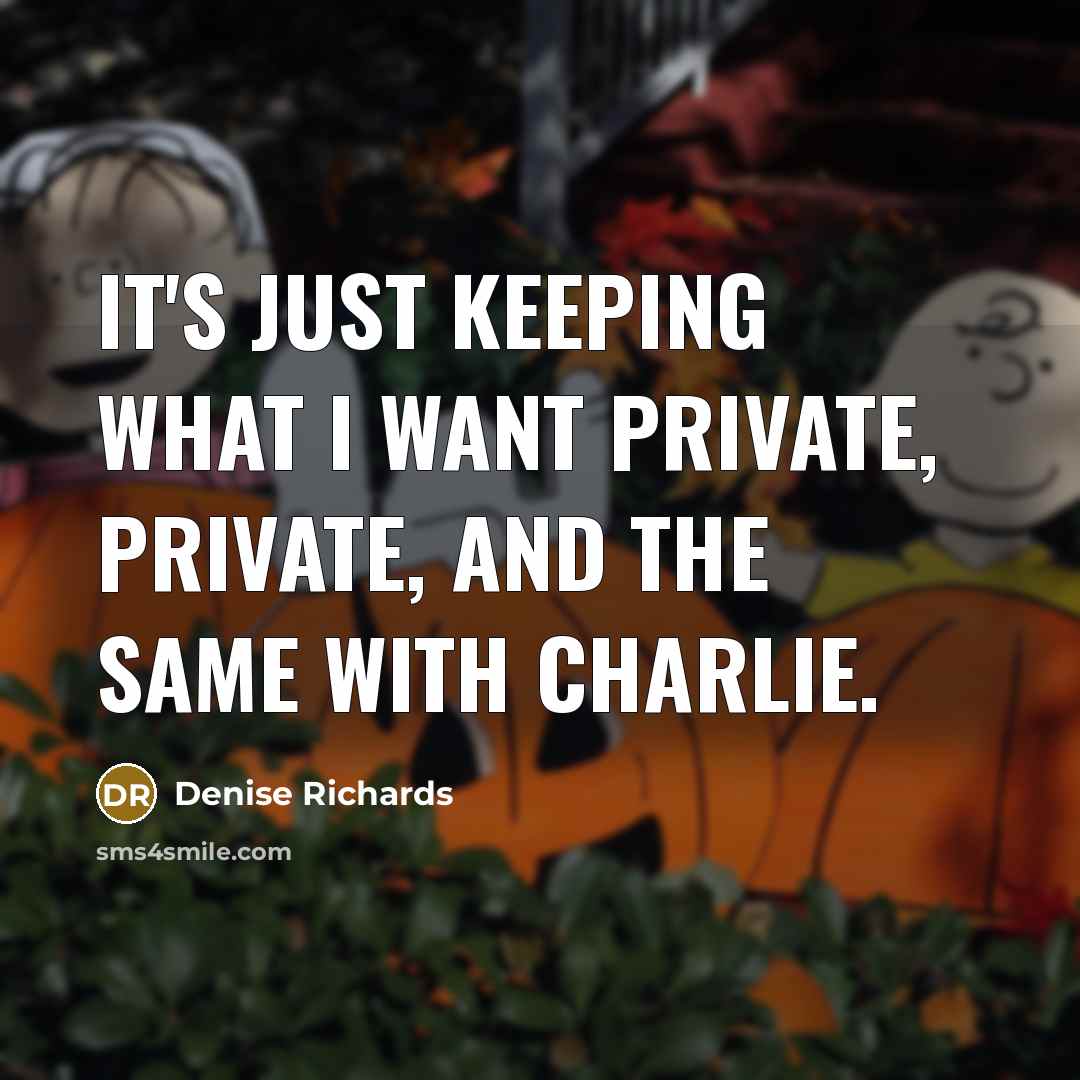 “It's just keeping what I want private, private, and the same with Charlie.” quote by Denise Richards