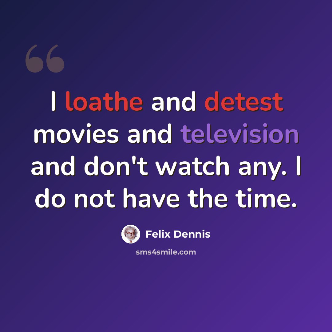 “I loathe and detest movies and television and don't watch any. I do not have the time.” quote by Felix Dennis