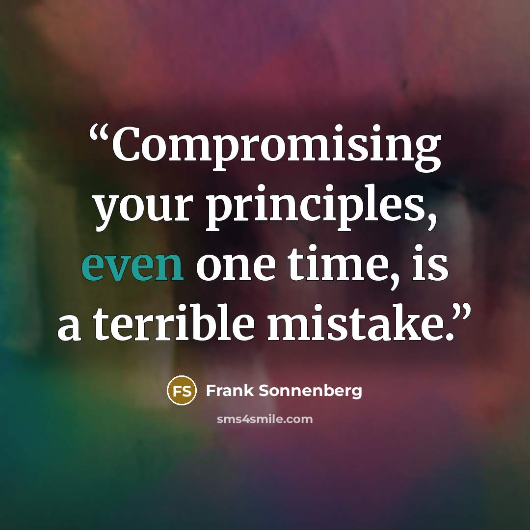 “Compromising your principles, even one time, is a terrible mistake.” quote by Frank Sonnenberg