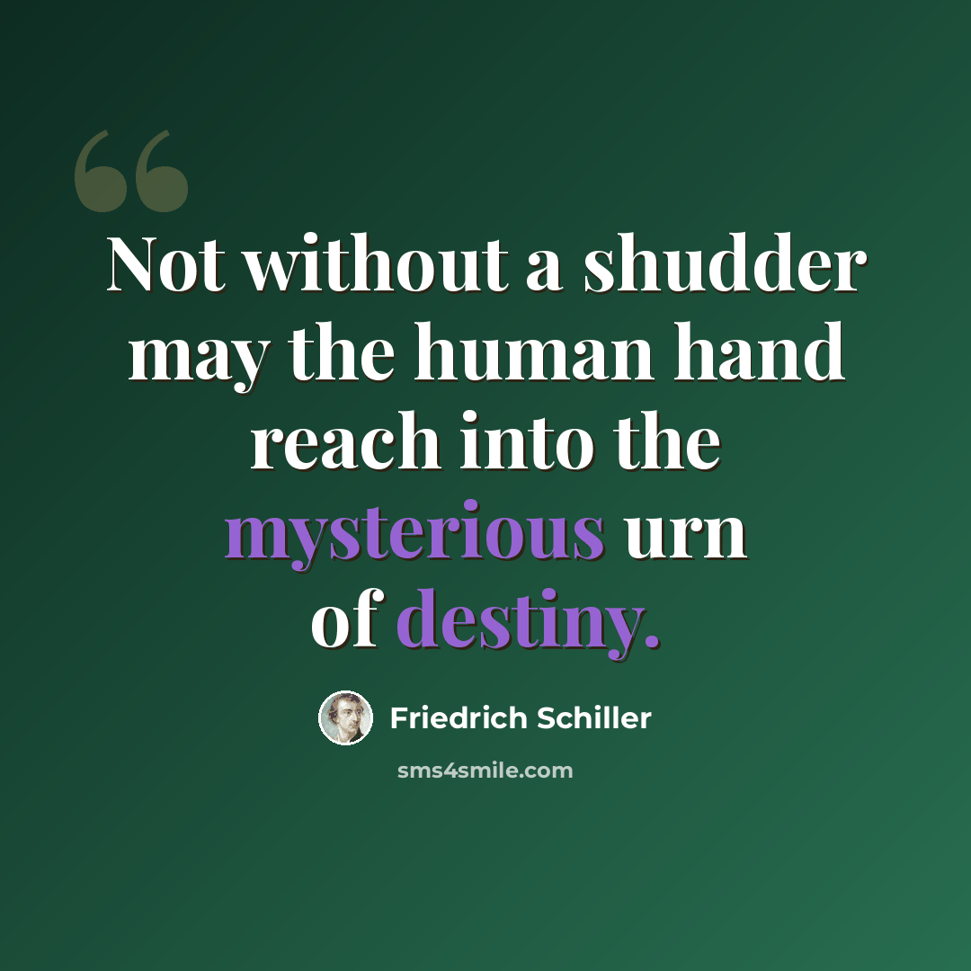 “Not without a shudder may the human hand reach into the mysterious urn of destiny.” quote by Friedrich Schiller