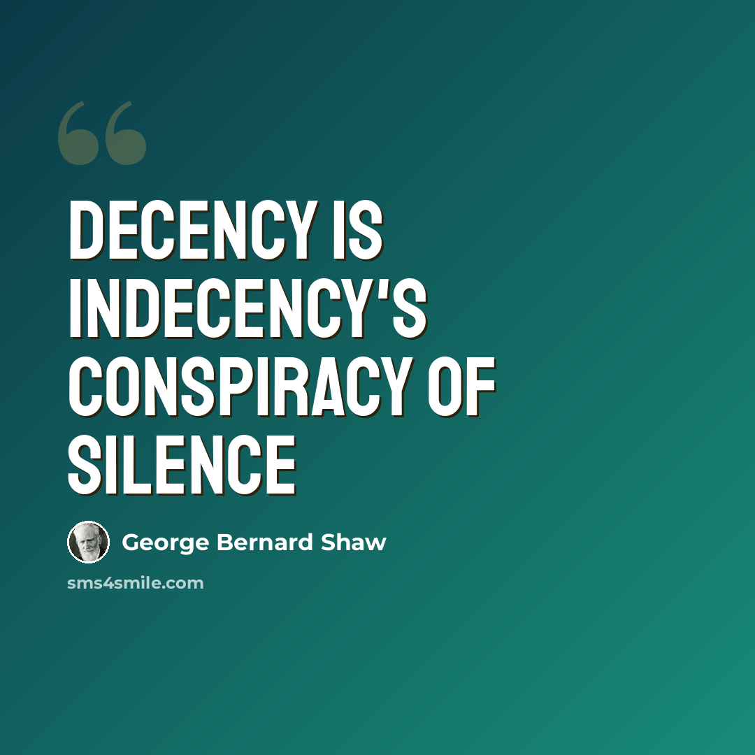 “Decency is indecency's conspiracy of silence” quote by George Bernard Shaw