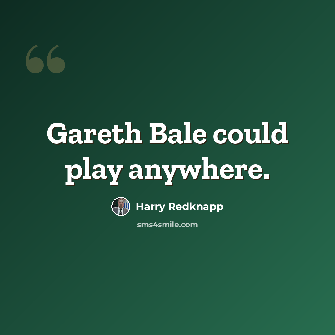 “Gareth Bale could play anywhere.” quote by Harry Redknapp