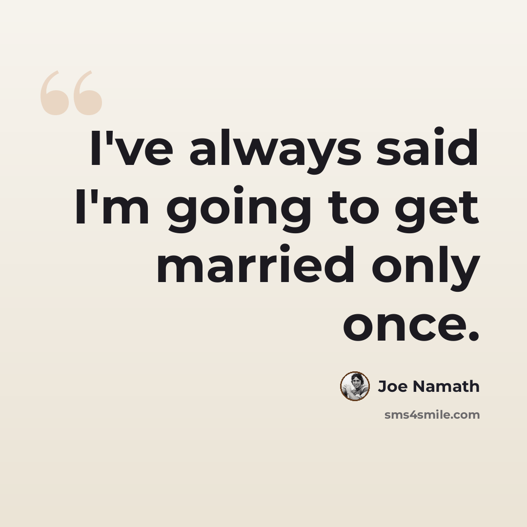 “I've always said I'm going to get married only once.” quote by Joe Namath