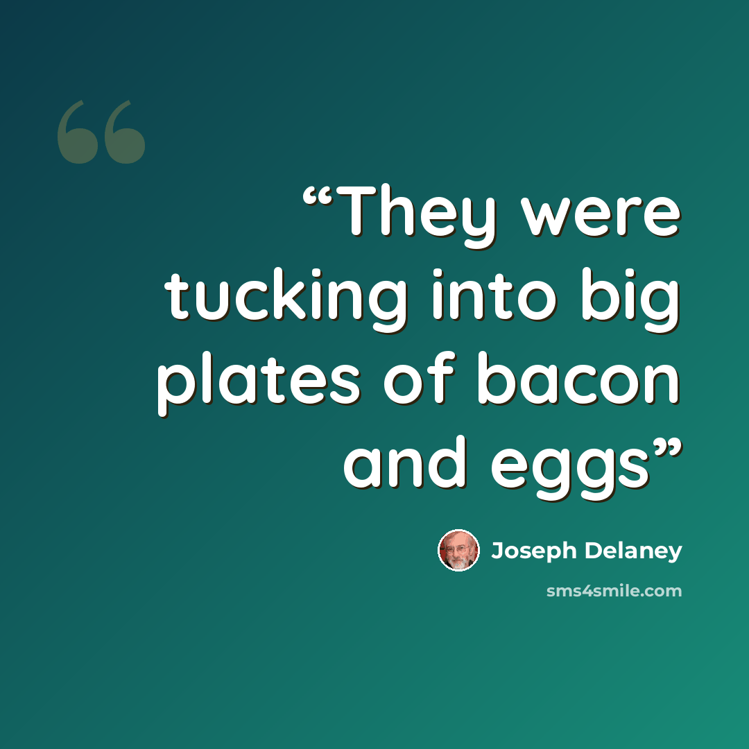 “They were tucking into big plates of bacon and eggs” quote by Joseph Delaney