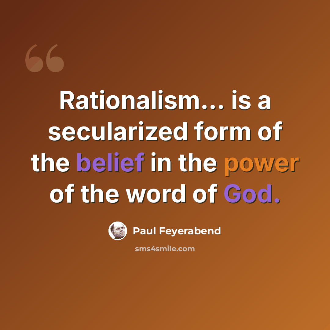“Rationalism... is a secularized form of the belief in the power of the word of God.” quote by Paul Feyerabend