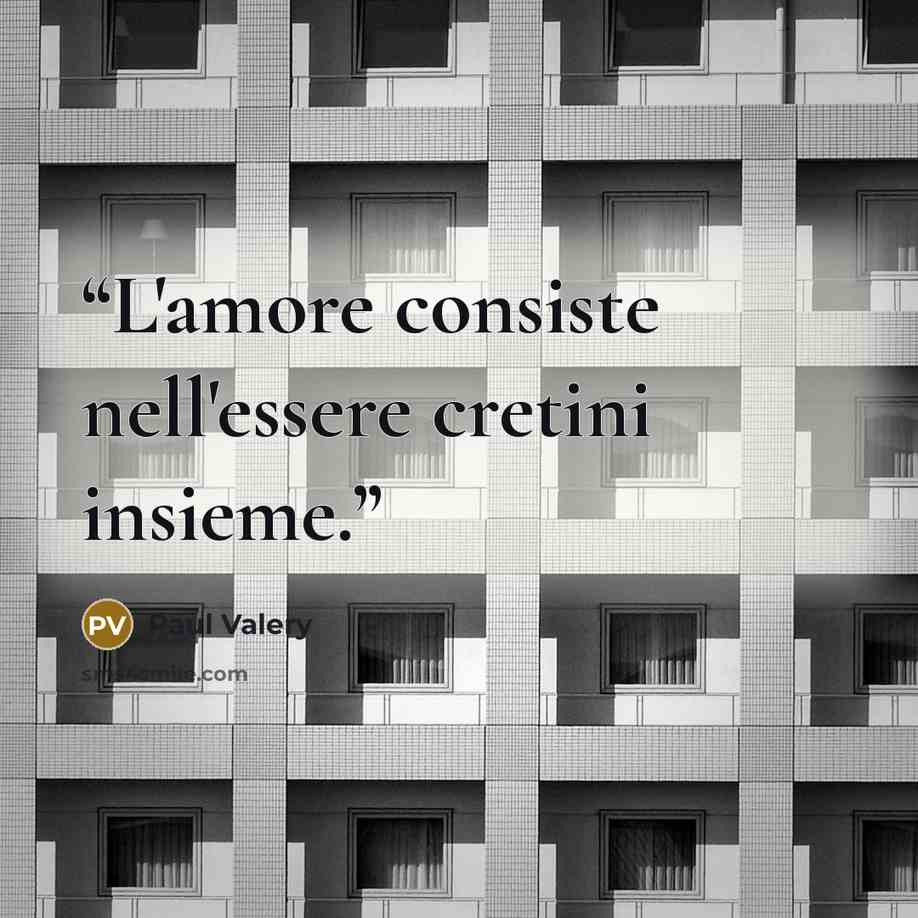 “L'amore consiste nell'essere cretini insieme.” quote by Paul Valéry