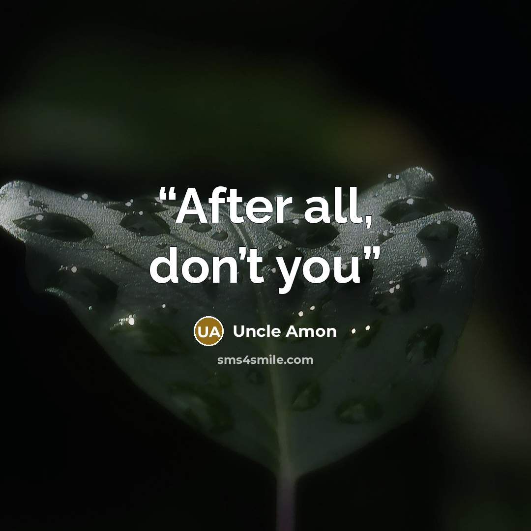 “After all, don’t you” quote by Uncle Amon