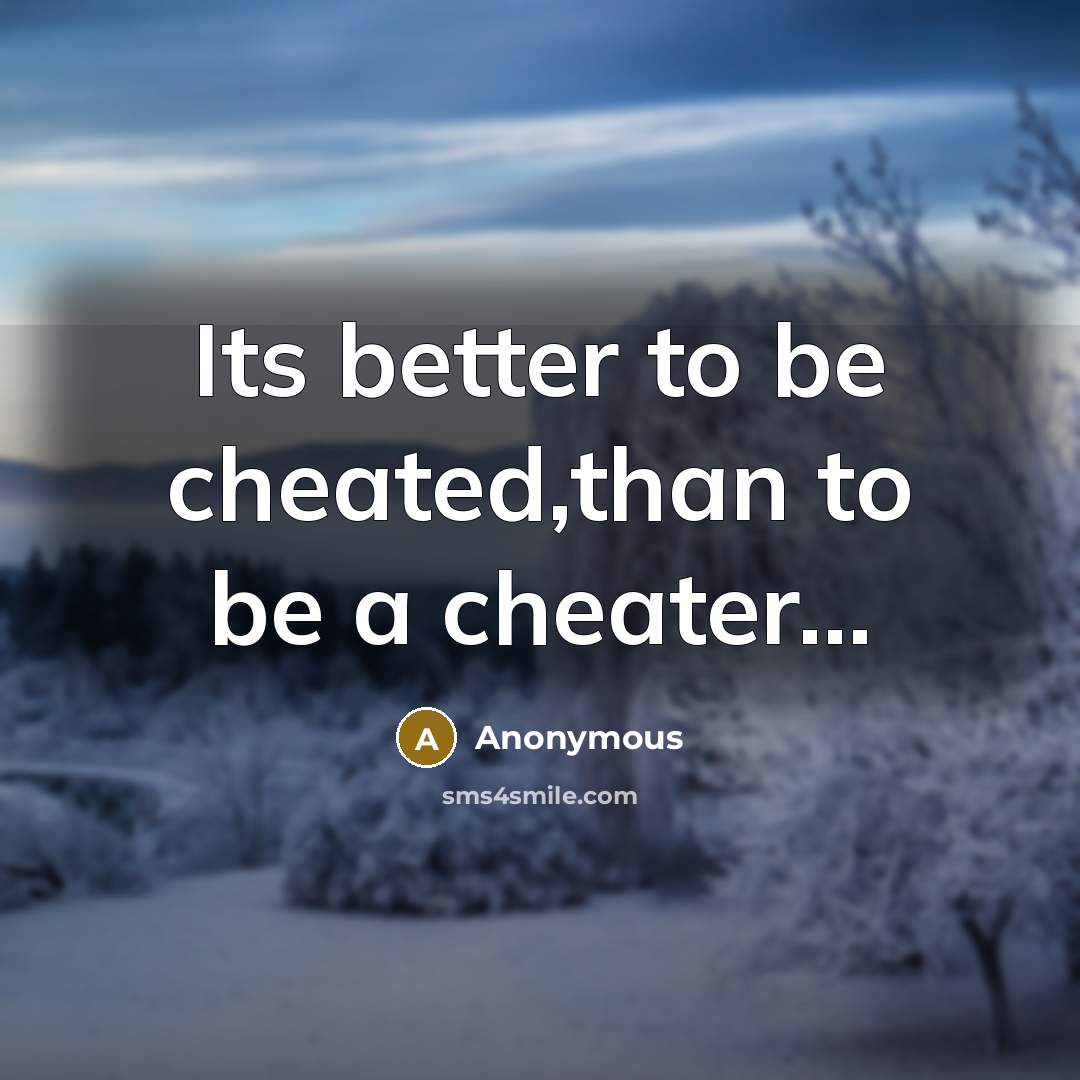 “Its better to be cheated,than to be a cheater…” quote by Anonymous