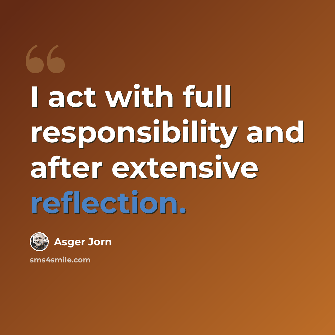 “I act with full responsibility and after extensive reflection.” quote by Asger Jorn