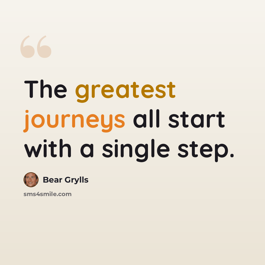 “The greatest journeys all start with a single step.” quote by Bear Grylls