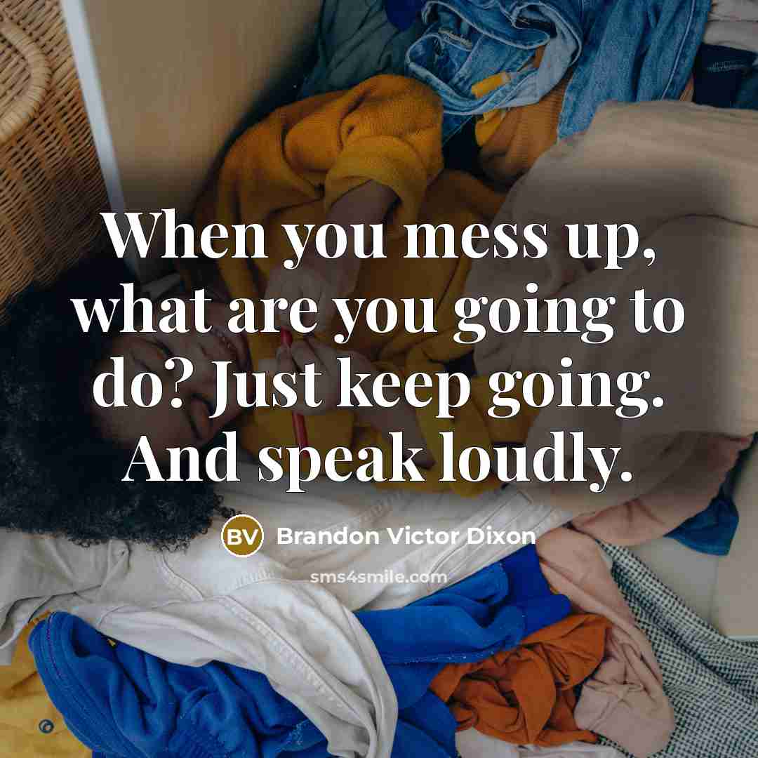 “When you mess up, what are you going to do? Just keep going. And speak loudly.” quote by Brandon Victor Dixon