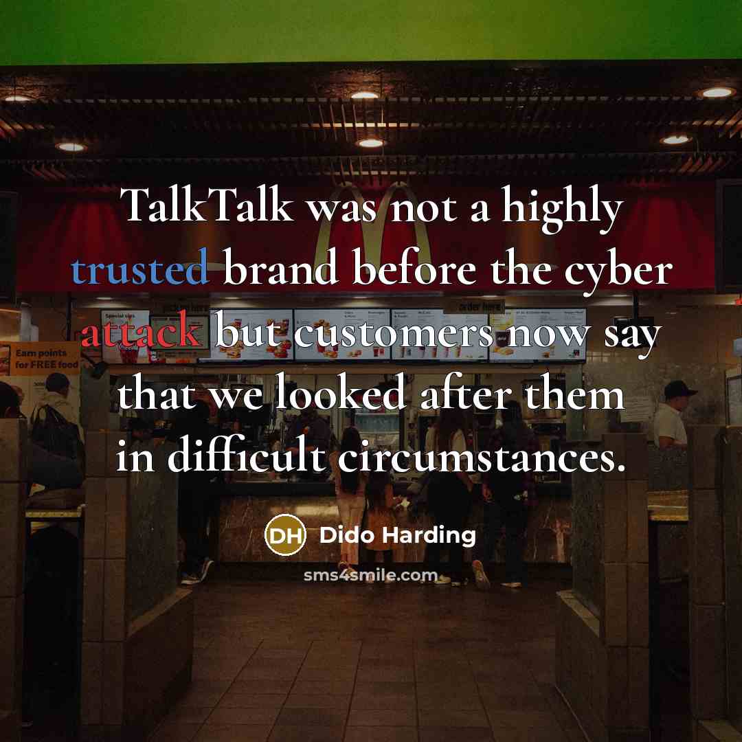 “TalkTalk was not a highly trusted brand before the cyber attack but customers now say that we looked after them in difficult circumstances.” quote by Dido Harding
