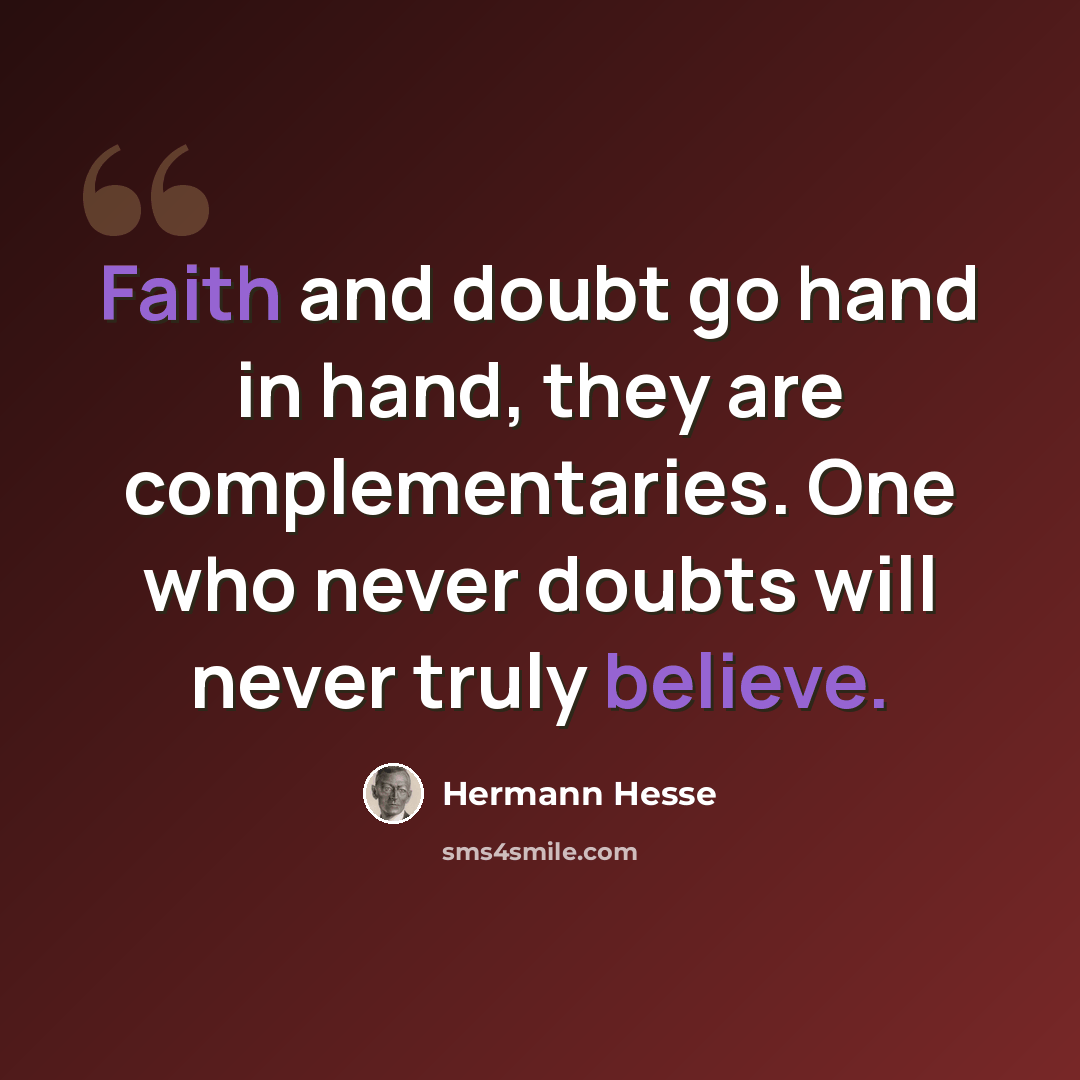 “Faith and doubt go hand in hand, they are complementaries. One who never doubts will never truly believe.” quote by Hermann Hesse