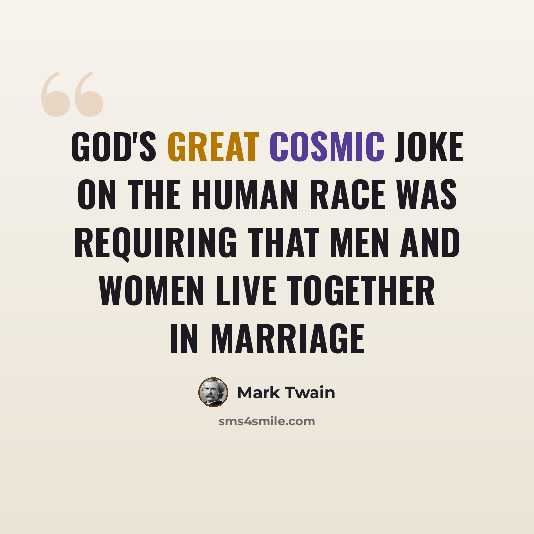 “God's great cosmic joke on the human race was requiring that men and women live together in marriage” quote by Mark Twain