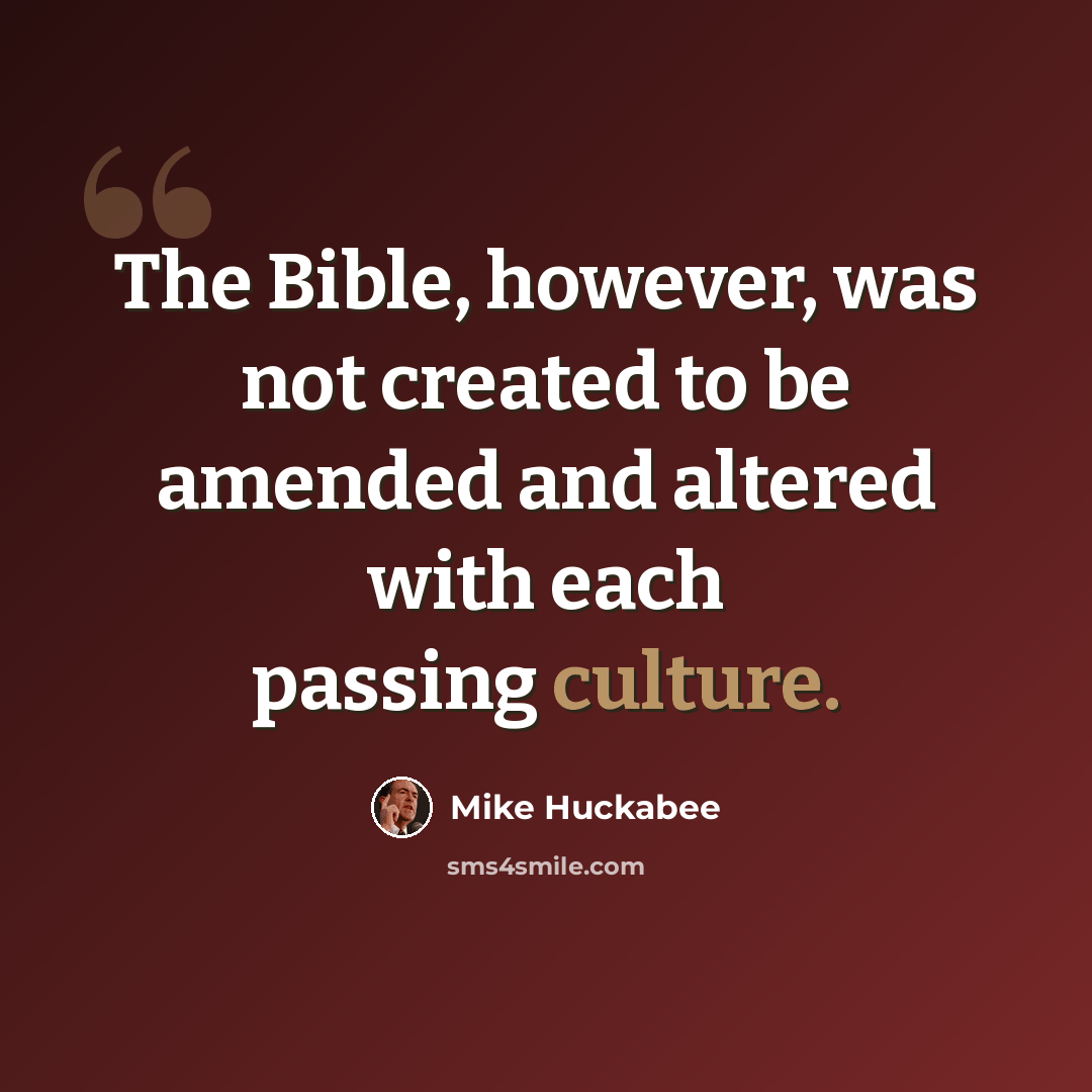 “The Bible, however, was not created to be amended and altered with each passing culture.” quote by Mike Huckabee