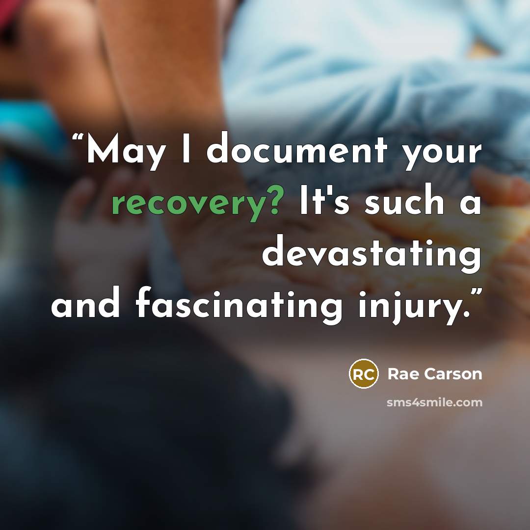 “May I document your recovery? It's such a devastating and fascinating injury.” quote by Rae Carson