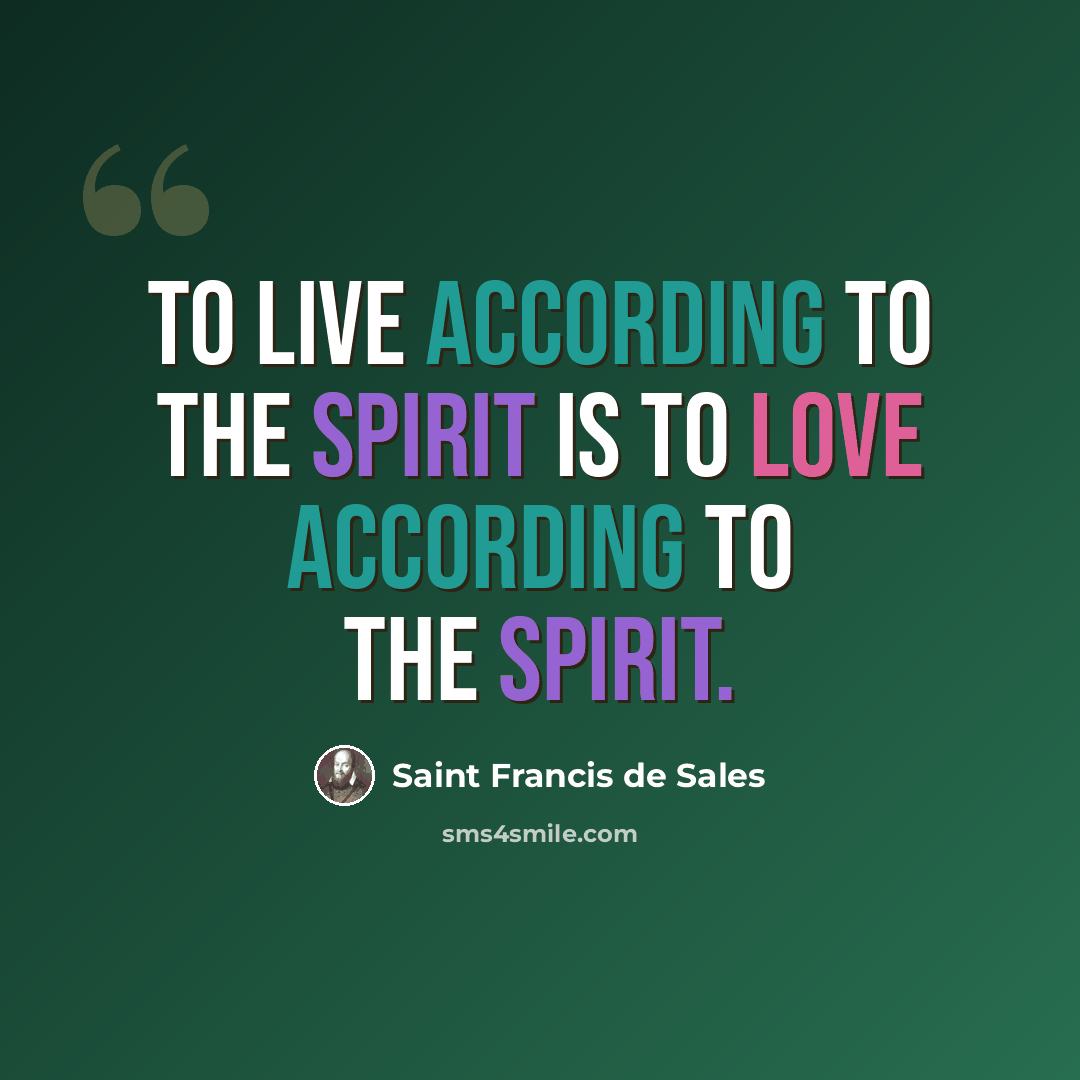 “To live according to the spirit is to love according to the spirit.” quote by Saint Francis de Sales