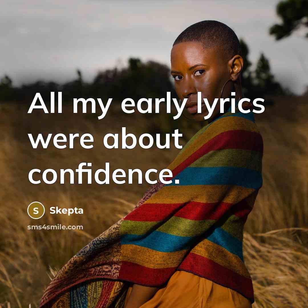 “All my early lyrics were about confidence.” quote by Skepta