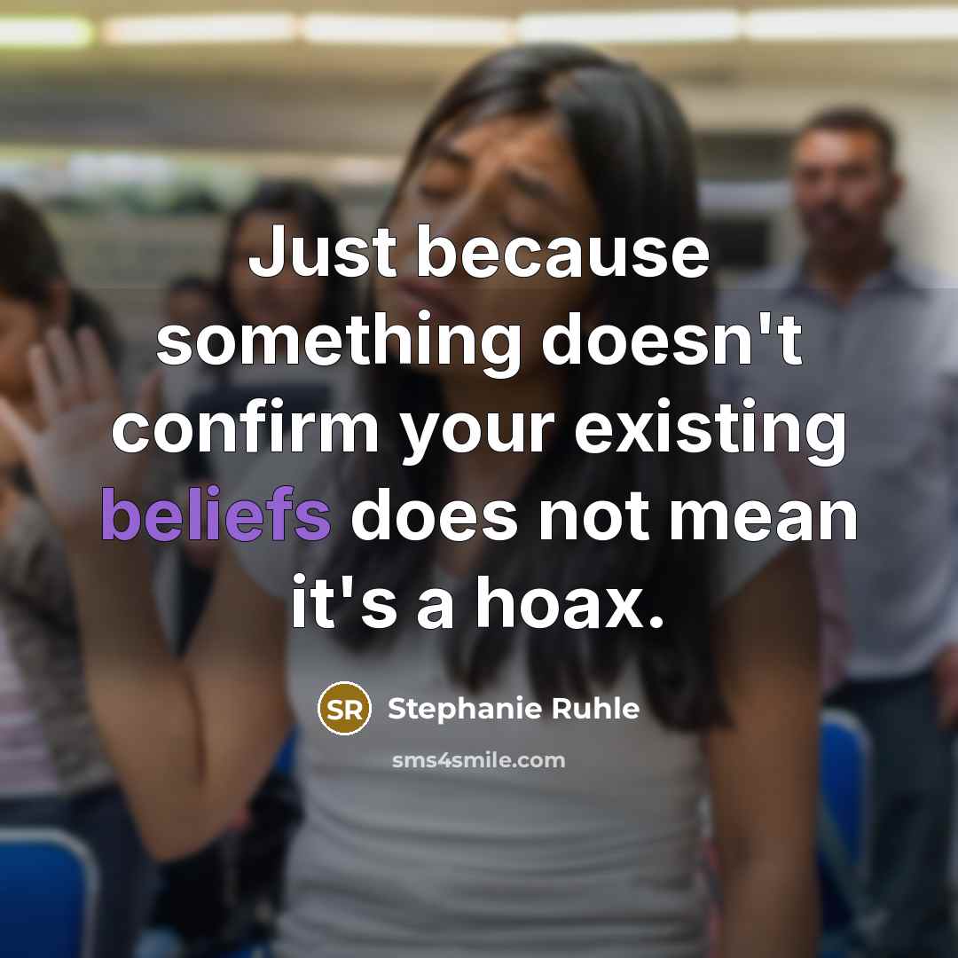 “Just because something doesn't confirm your existing beliefs does not mean it's a hoax.” quote by Stephanie Ruhle