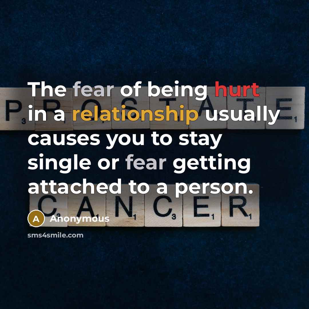 “The fear of being hurt in a relationship usually causes you to stay single or fear getting attached to a person.” quote by Anonymous