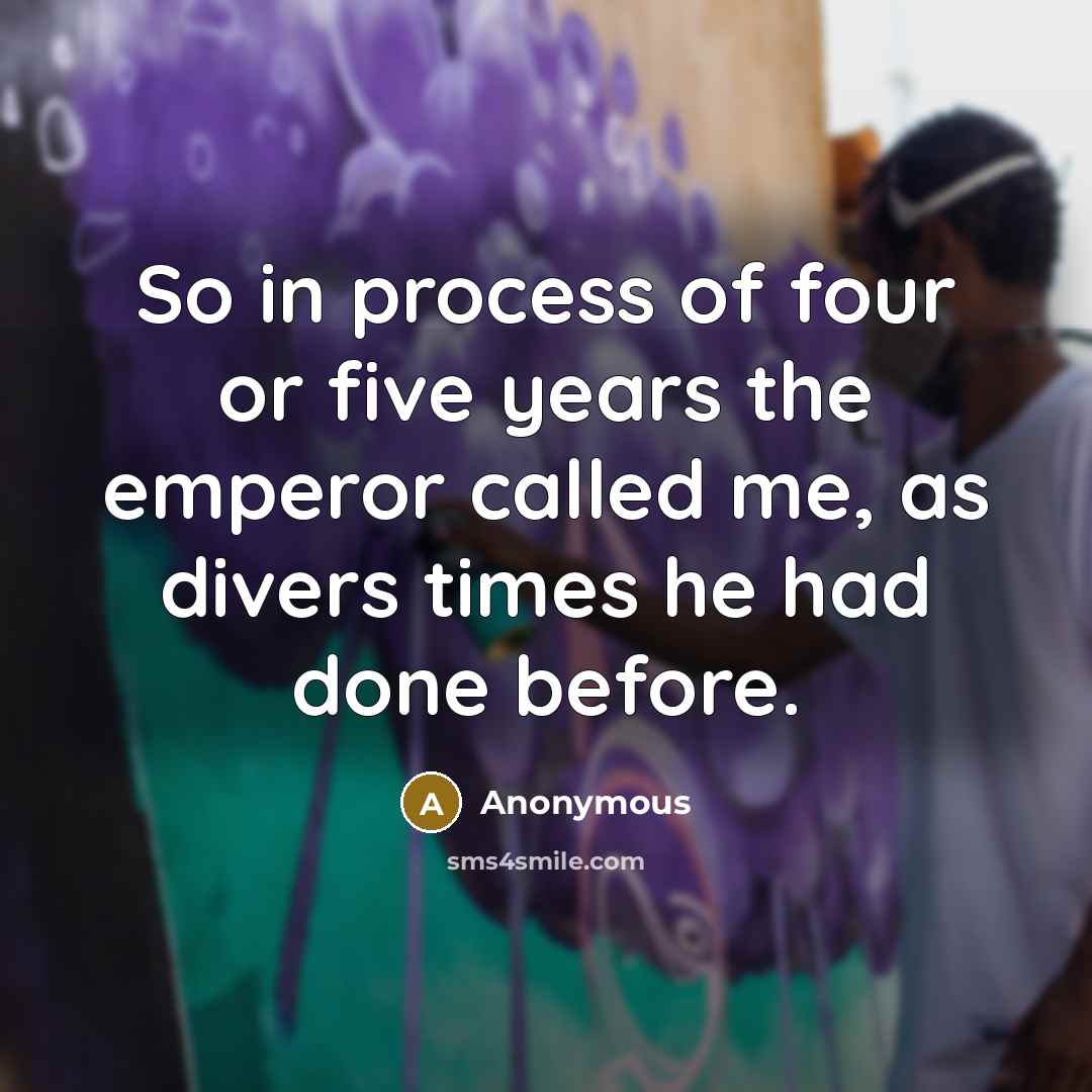 “So in process of four or five years the emperor called me, as divers times he had done before.” quote by Anonymous