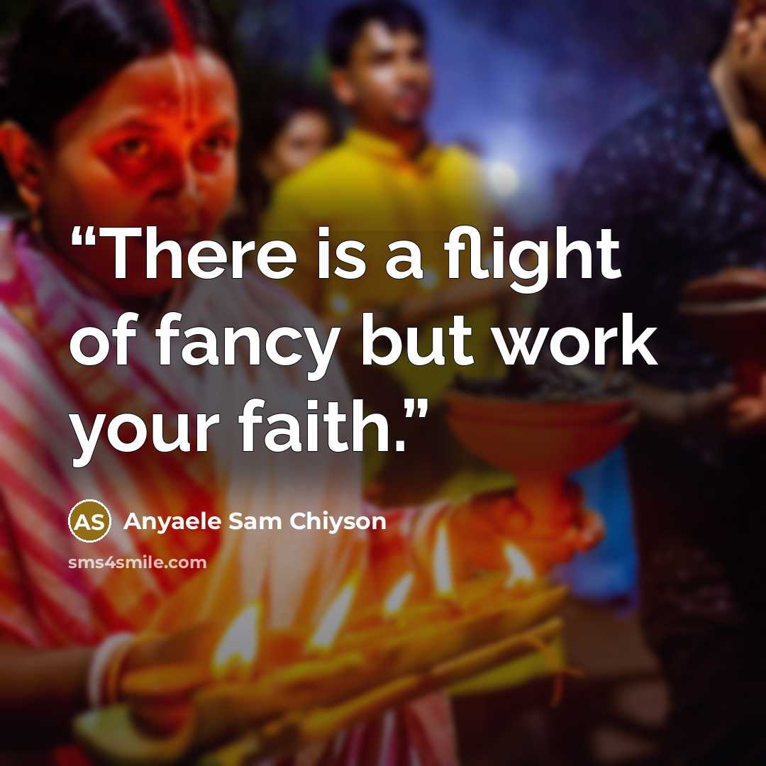 “There is a flight of fancy but work your faith.” quote by Anyaele Sam Chiyson