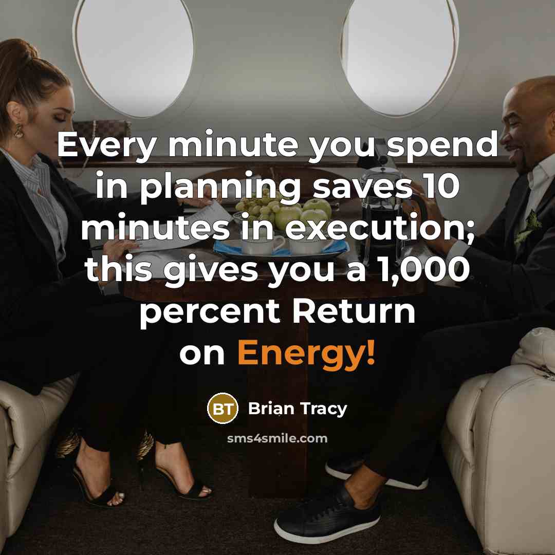 “Every minute you spend in planning saves 10 minutes in execution; this gives you a 1,000 percent Return on Energy!” quote by Brian Tracy