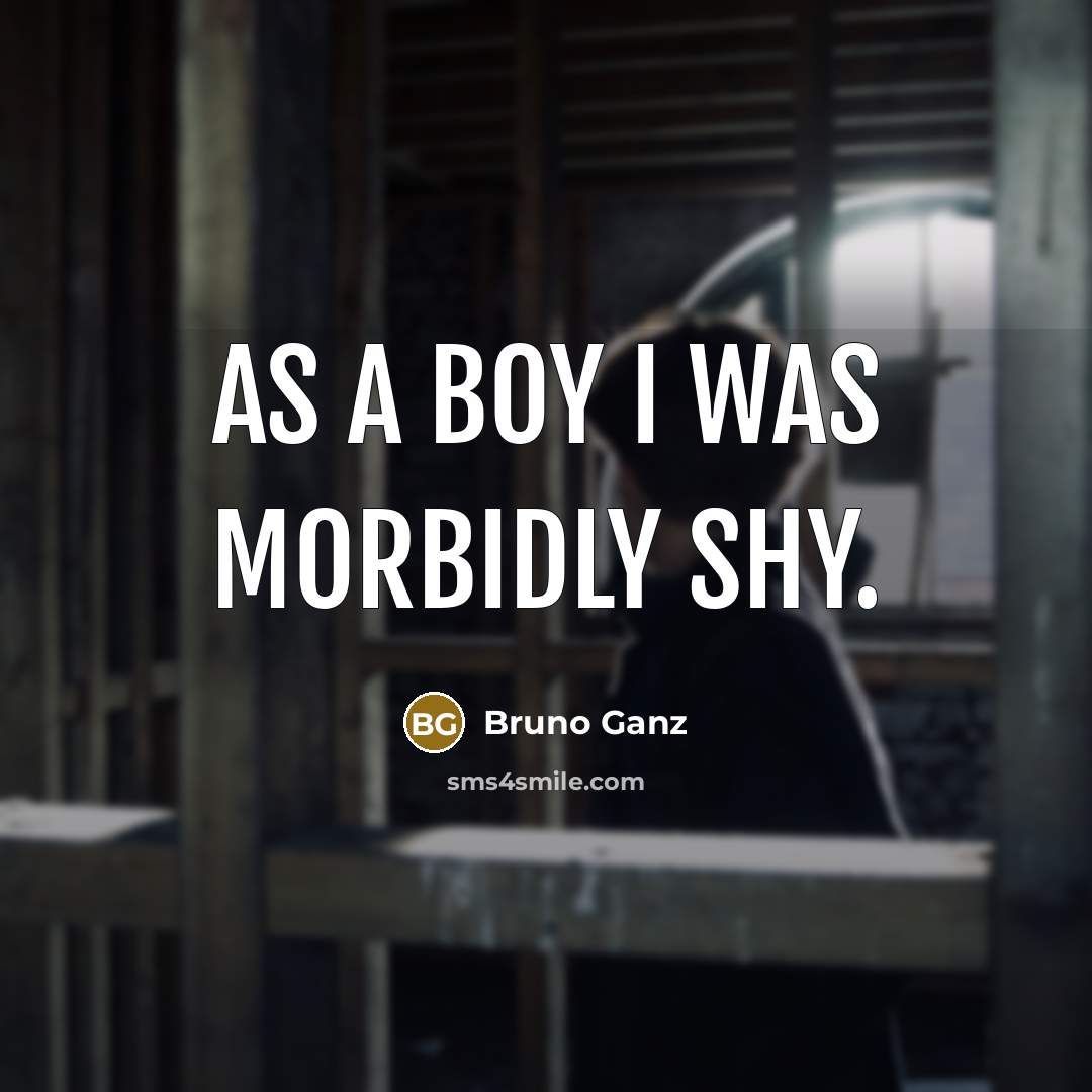 “As a boy I was morbidly shy.” quote by Bruno Ganz