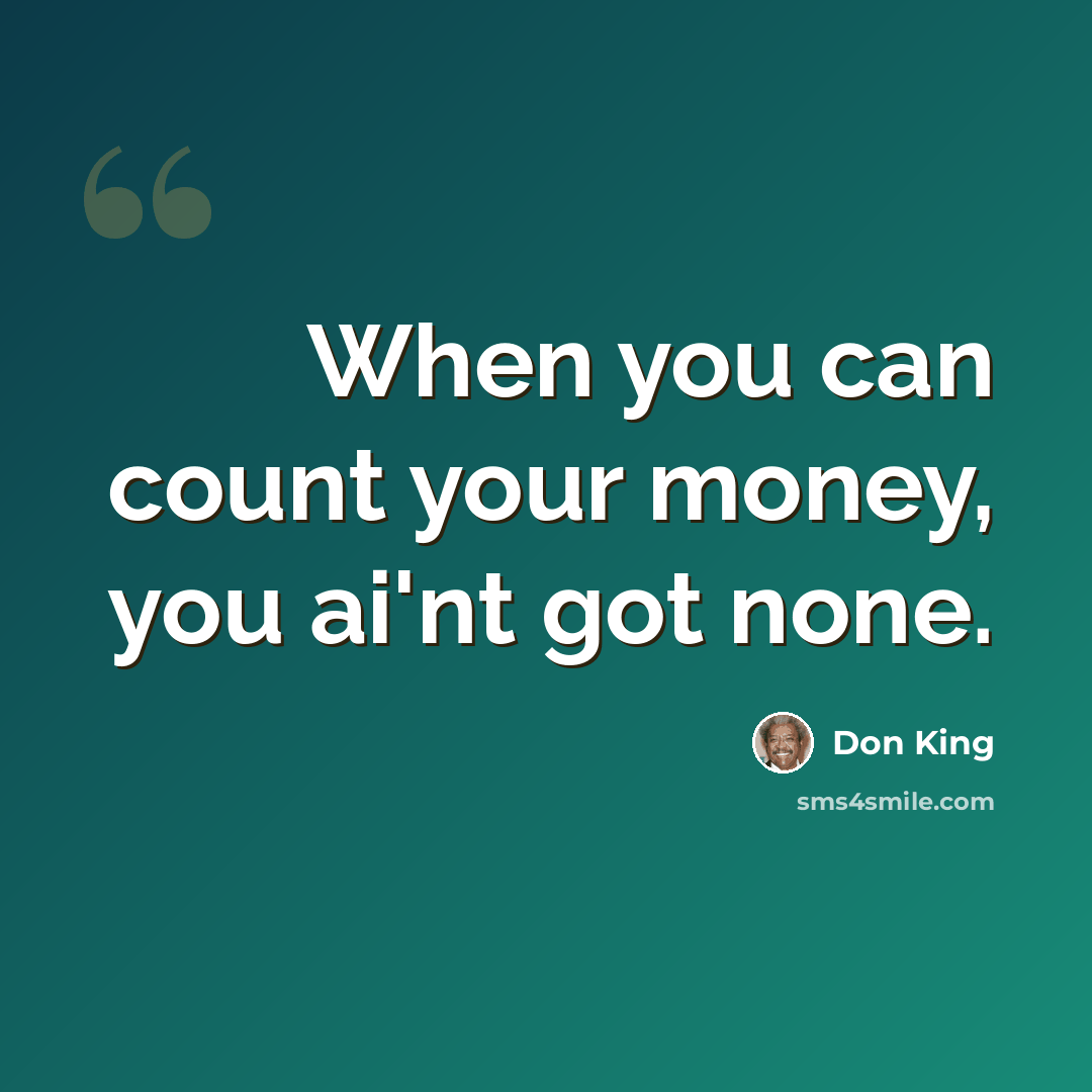 “When you can count your money, you ai'nt got none.” quote by Don King