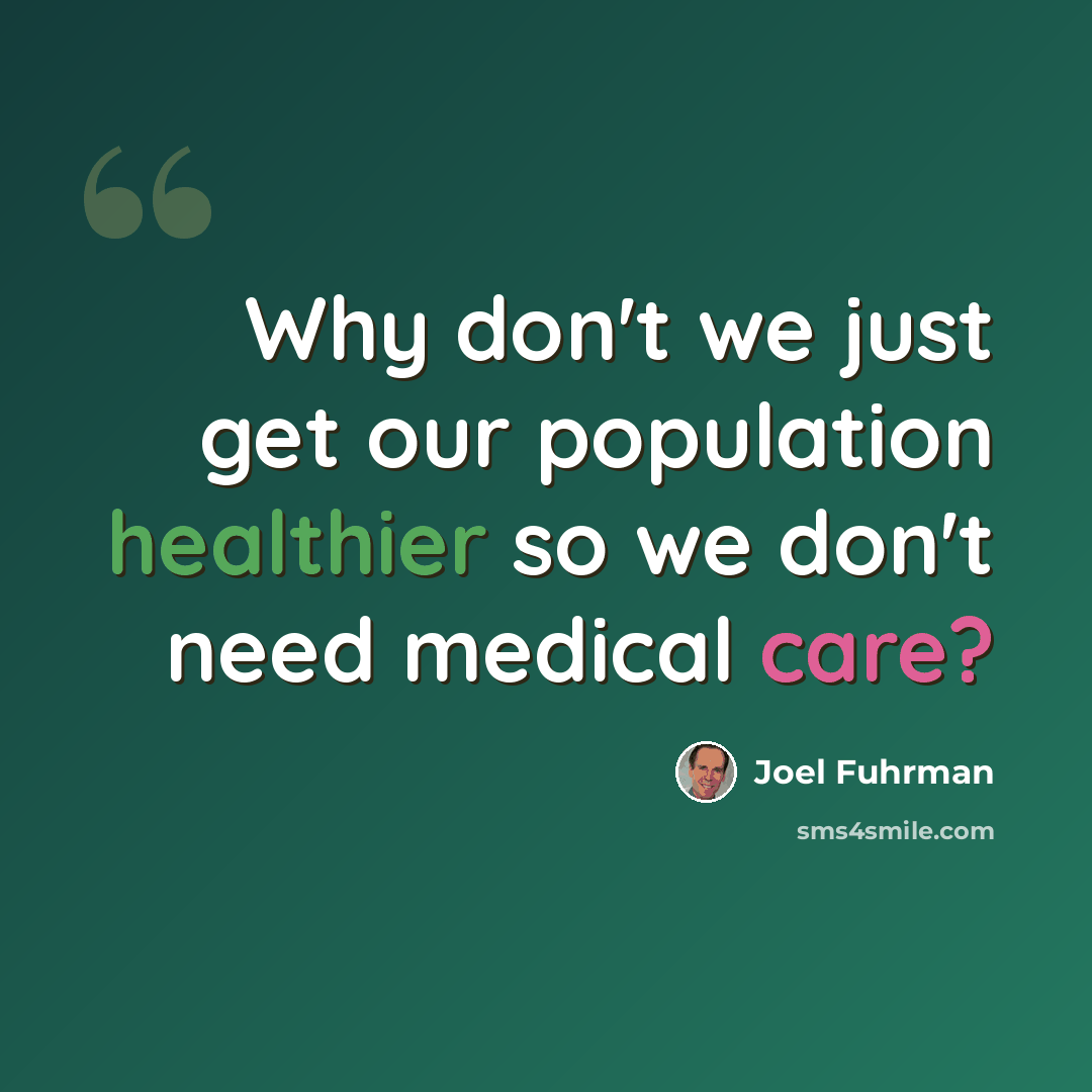 “Why don't we just get our population healthier so we don't need medical care?” quote by Joel Fuhrman
