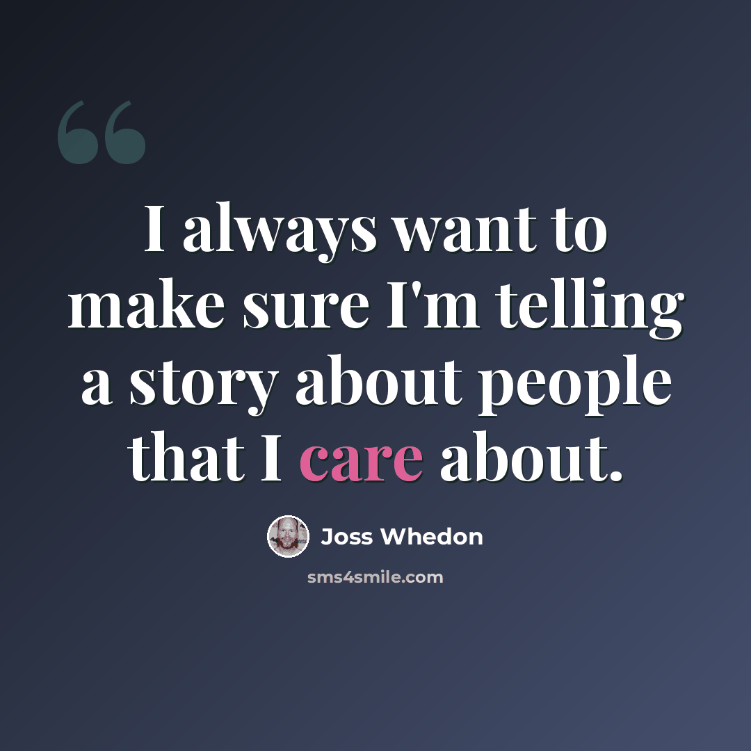 “I always want to make sure I'm telling a story about people that I care about.” quote by Joss Whedon