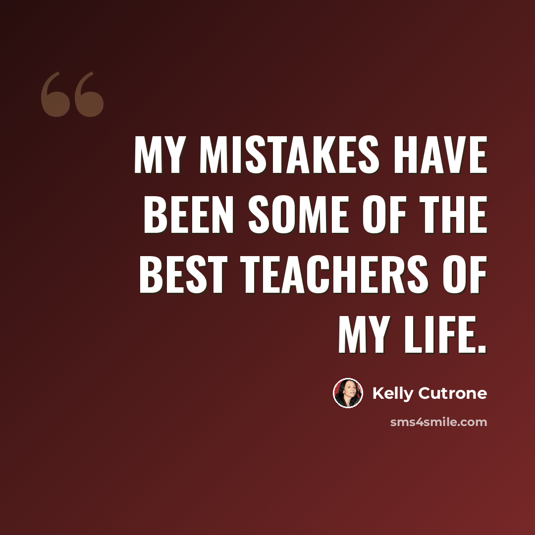 “My mistakes have been some of the best teachers of my life.” quote by Kelly Cutrone