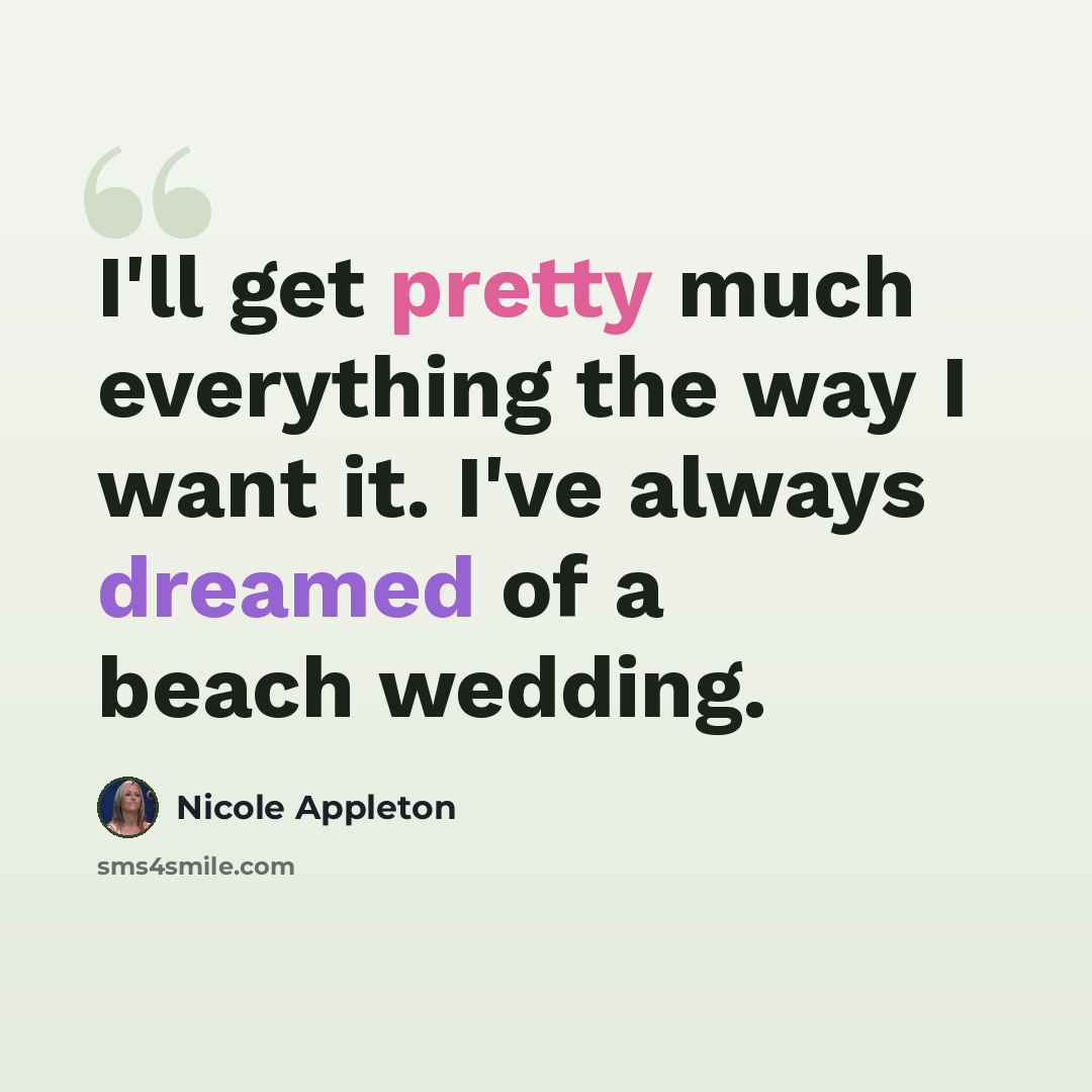 “I'll get pretty much everything the way I want it. I've always dreamed of a beach wedding.” quote by Nicole Appleton