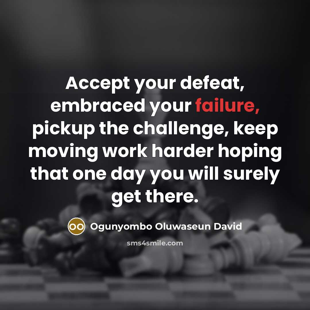 “Accept your defeat, embraced your failure, pickup the challenge, keep moving work harder hoping that one day you will surely get there.” quote by Ogunyombo Oluwaseun David