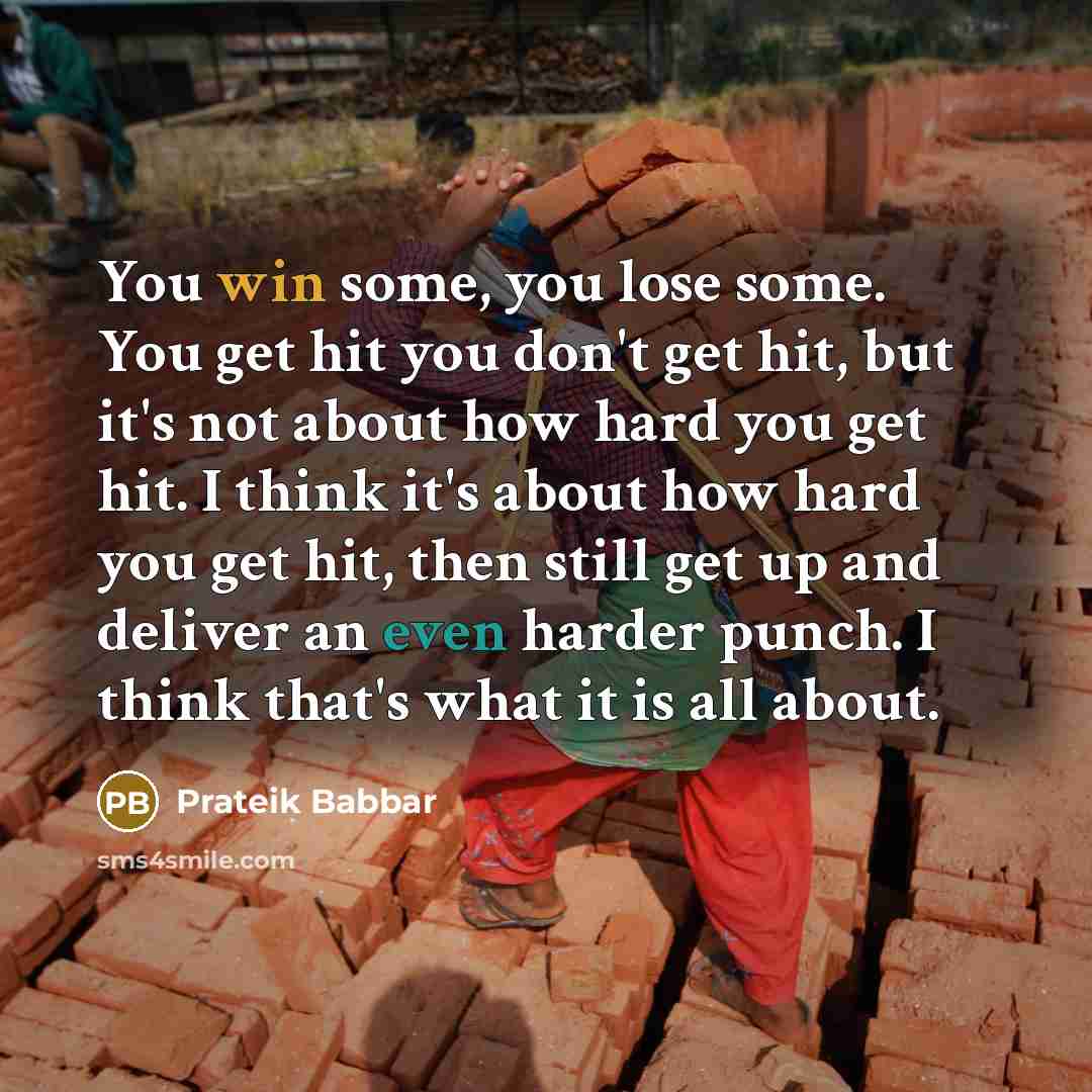 “You win some, you lose some. You get hit you don't get hit, but it's not about how hard you get hit. I think it's about how hard you get hit, then still get up and deliver an even harder punch. I think that's what it is all about.” quote by Prateik Babbar
