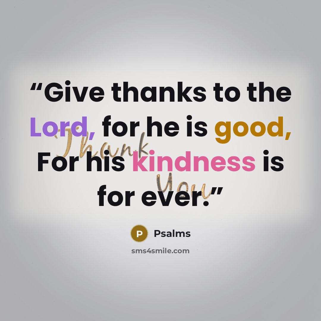 “Give thanks to the Lord, for he is good, For his kindness is for ever.” quote by Psalms