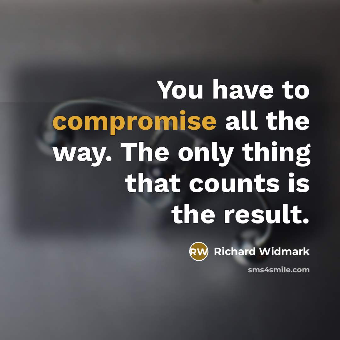 “You have to compromise all the way. The only thing that counts is the result.” quote by Richard Widmark