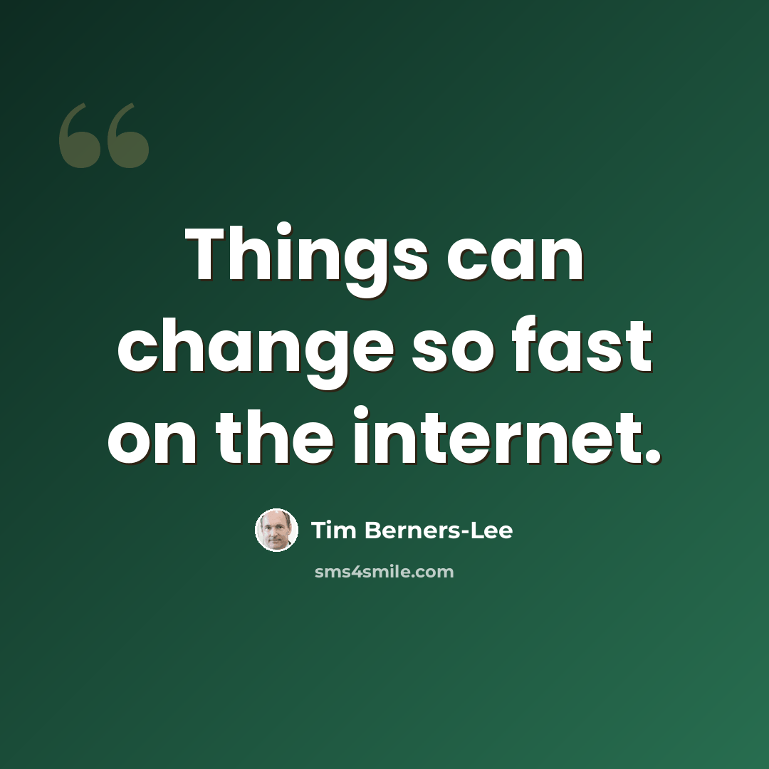 “Things can change so fast on the internet.” quote by Tim Berners-Lee